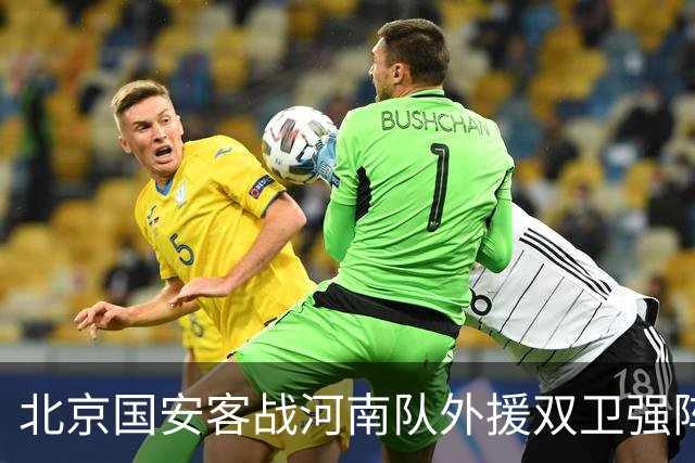 北京国安客战河南队外援双卫强阵 本土锋线全力出击